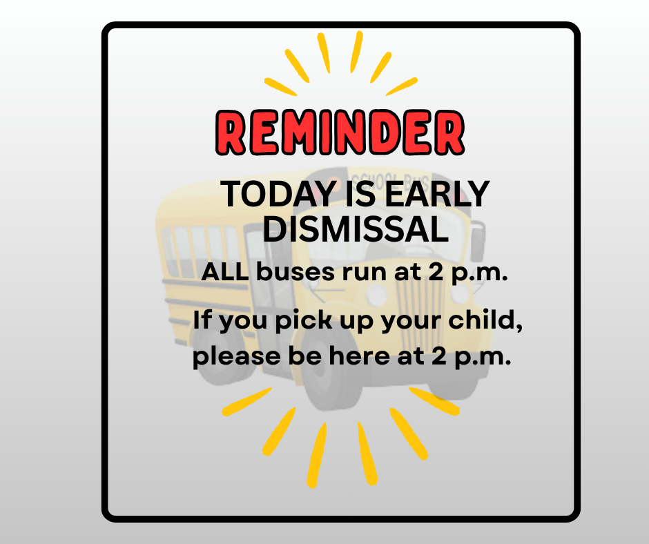 TODAY-September 23 - school is dismissed at 2 p.m.